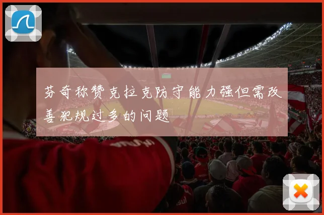 芬奇称赞克拉克防守能力强但需改善犯规过多的问题